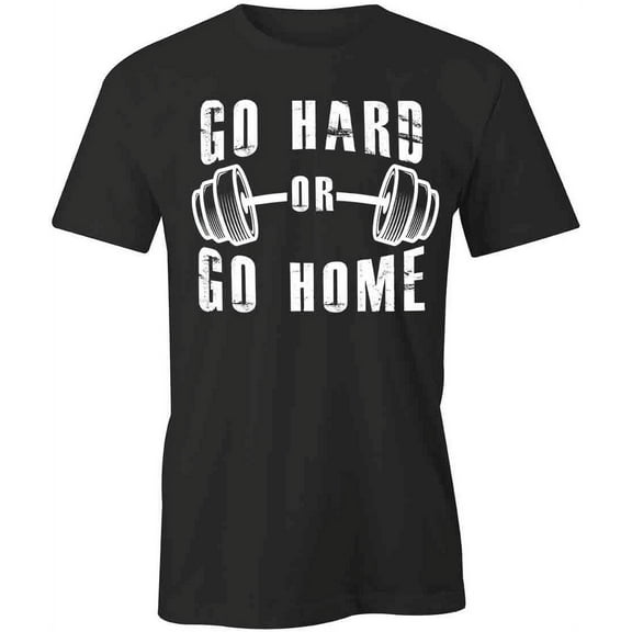 Go Hard Or Go Home T-Shirt | Motivational Workout Black Tee Gift