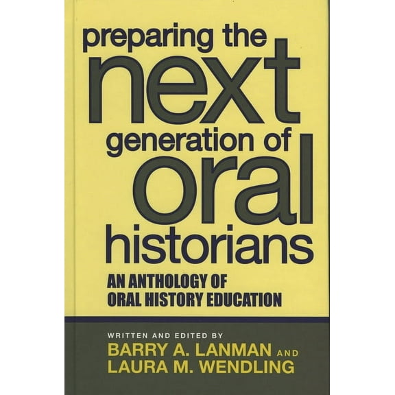 Preparing the Next Generation of Oral Historians: An Anthology of Oral History Education, (Hardcover)