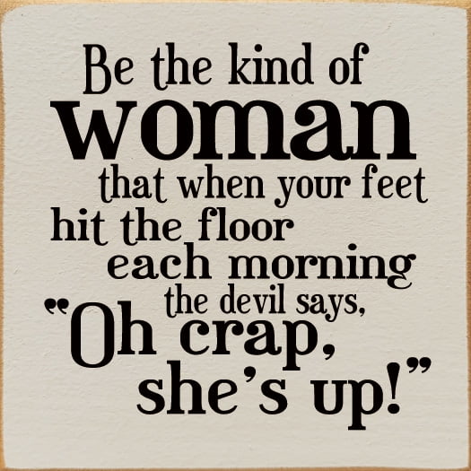 Sawdust City Be the kind of woman that when your feet hit the floor..." Funny Wood Sign