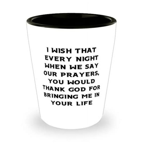 Inappropriate Wife Gifts, I wish that every night when we say our prayers, you would thank God for, Valentine's Day Shot Glass For Wife