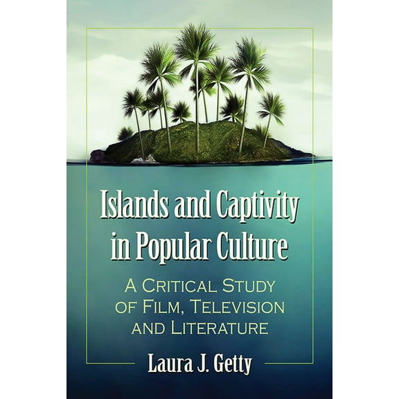Islands and Captivity in Popular Culture: A Critical Study of Film, Television and Literature, (Paperback)