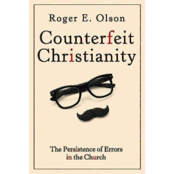 Counterfeit Christianity: The Persistence of Errors in the Church, (Paperback)