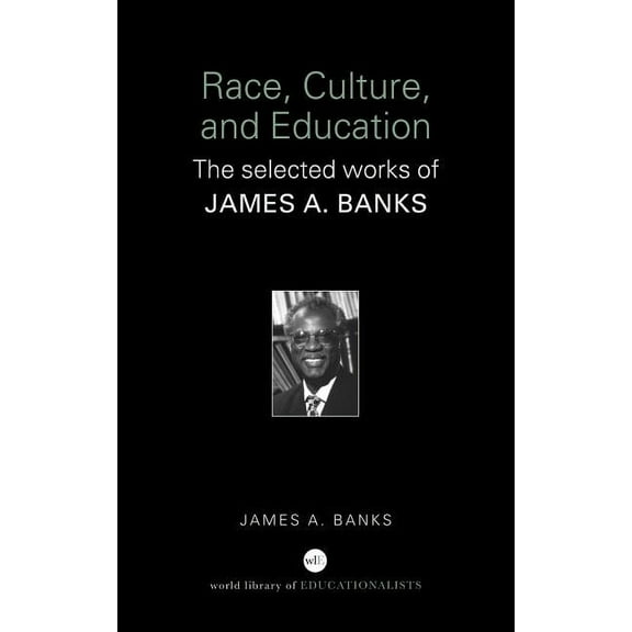 World Library of Educationalists Race, Culture, and Education: The Selected Works of James A. Banks, (Hardcover)