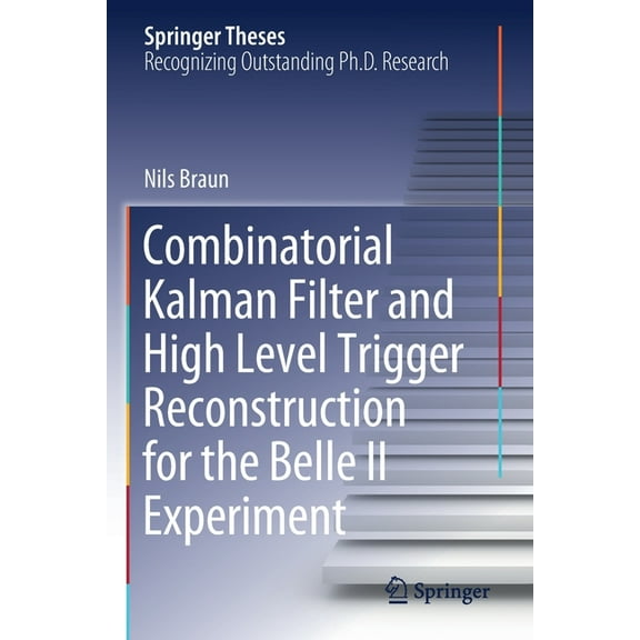 Springer Theses Combinatorial Kalman Filter and High Level Trigger Reconstruction for the Belle II Experiment, (Paperback)