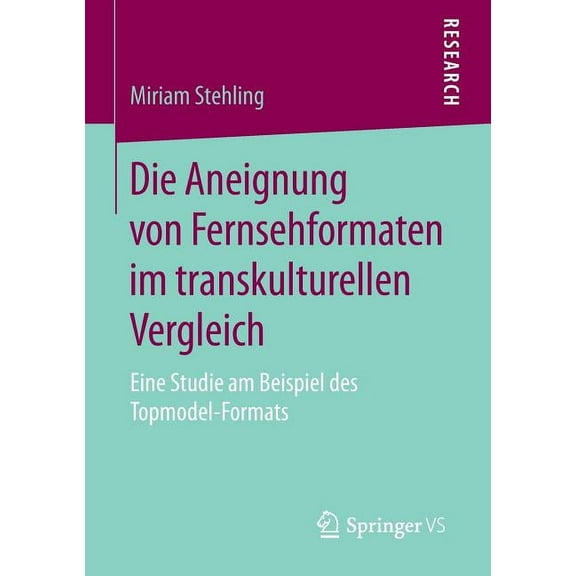 Die Aneignung Von Fernsehformaten Im Transkulturellen Vergleich: Eine Studie Am Beispiel Des Topmodel-Formats, (Paperback)