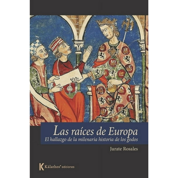Política Y Ensayo: Las raíces de Europa : el hallazgo de la historia milenaria de los godos (Series #5) (Paperback)