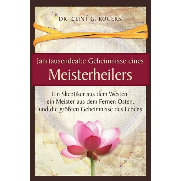Jahrtausendealte Geheimnisse eines Meisterheilers: Ein Skeptiker aus dem Westen, ein Meister aus dem Fernen Osten, und d, (Paperback)