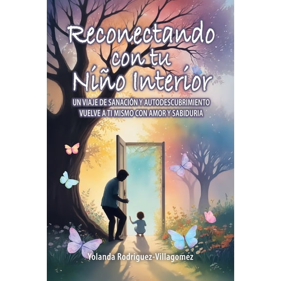 Reconectando con tu NiÃ±o Interior: Un Viaje de SanaciÃ³n Y Autodescubrimiento Vuelve a Ti Mismo Con Amor Y SabidurÃ­a, (Paperback)