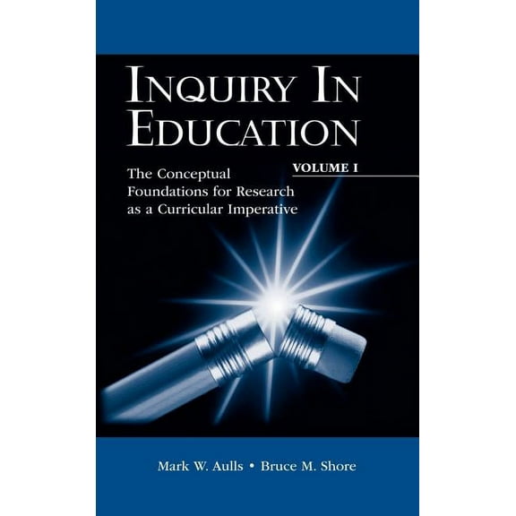 Educational Psychology Inquiry in Education, Volume I: The Conceptual Foundations for Research as a Curricular Imperative, (Hardcover)