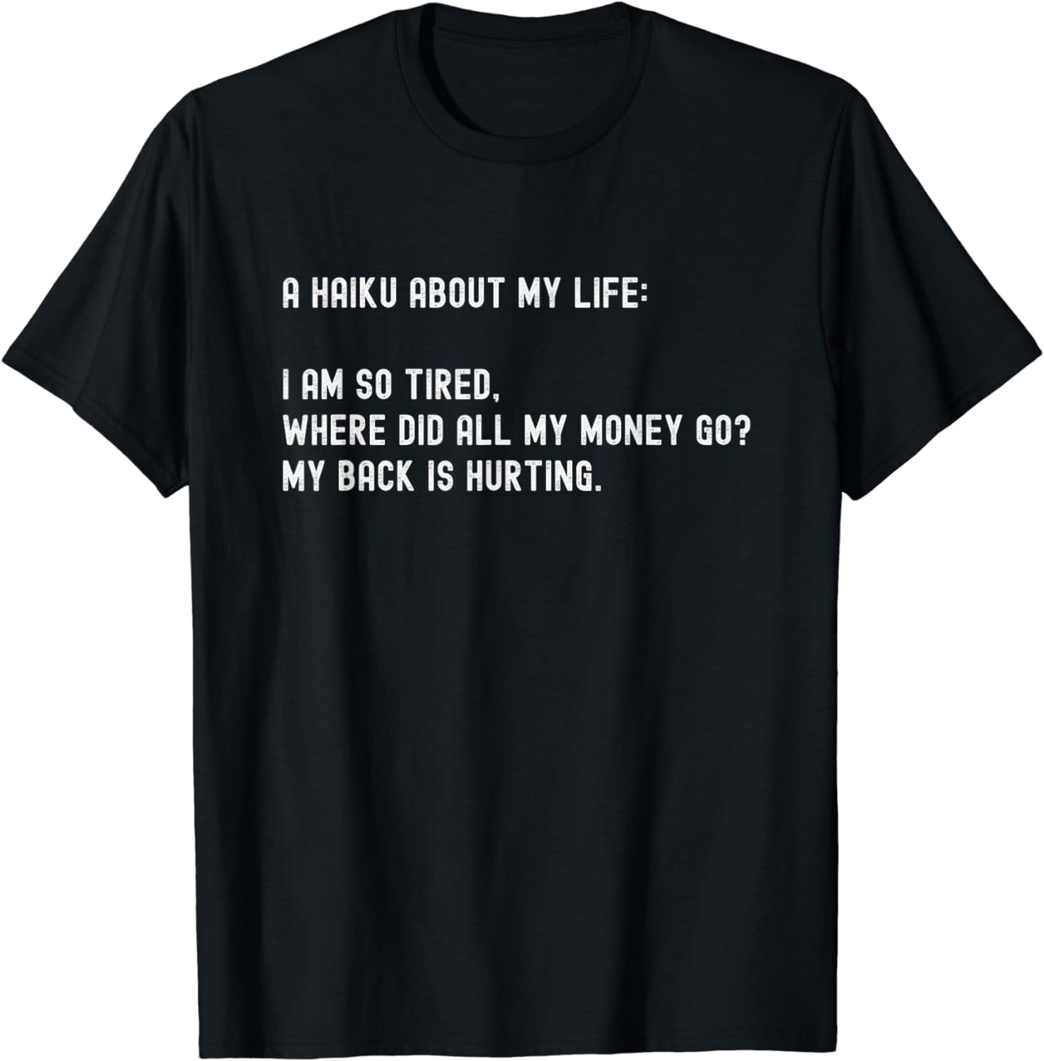 Funny Haiku Poem About My Life, My Back Hurts, I Am So Tired T-Shirt -  Walmart.com, image size:1476x1500