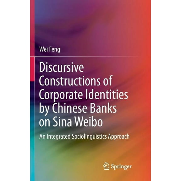 Discursive Constructions of Corporate Identities by Chinese Banks on Sina Weibo: An Integrated Sociolinguistics Approach, (Paperback)