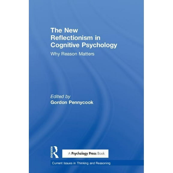 Current Issues in Thinking and Reasoning The New Reflectionism in Cognitive Psychology: Why Reason Matters, (Hardcover)