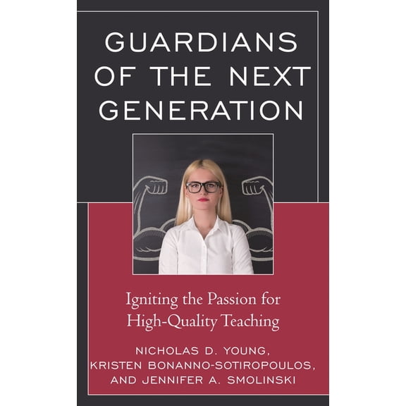 Guardians of the Next Generation: Igniting the Passion for High-Quality Teaching, (Paperback)