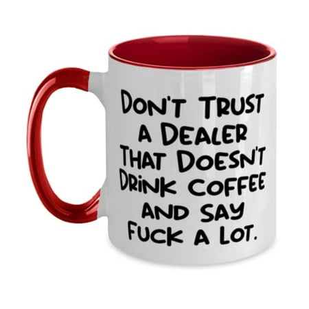 

Cool Dealer Two Tone 11oz Mug Don t Trust a Dealer That Doesn t Drink Coffee and For Friends Present From Friends Cup For Dealer