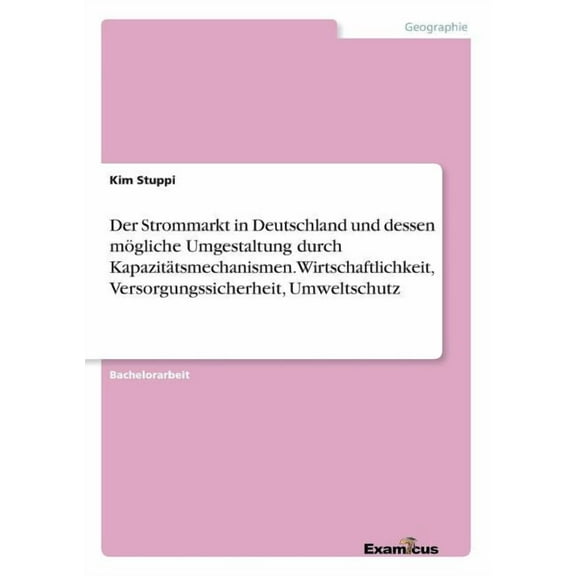 Der Strommarkt in Deutschland und dessen mÃ¶gliche Umgestaltung durch KapazitÃ¤tsmechanismen. Wirtschaftlichkeit, Versorgu, (Paperback)