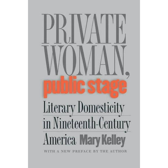 Private Woman, Public Stage: Literary Domesticity in Nineteenth-Century America, (Paperback)