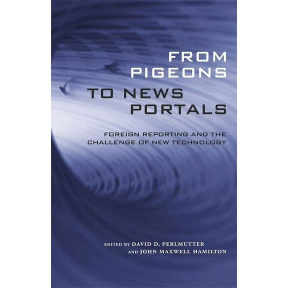 Media and Public Affairs From Pigeons to News Portals: Foreign Reporting and the Challenge of New Technology, (Paperback)