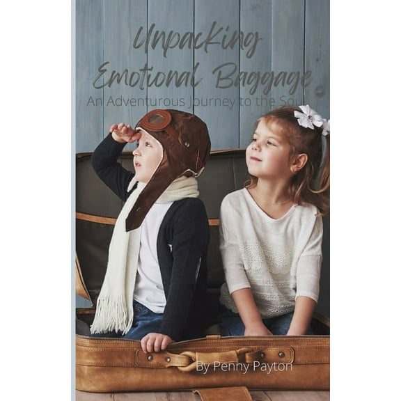 Unpacking Emotional Baggage An Adventurous Journey to the Soul, (Paperback)