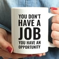 thumbnail image 3 of CTDream Office Coffee Mug Gift, You Don't Have A Job. You Have an Opportunity, 1-Pack, 3 of 7