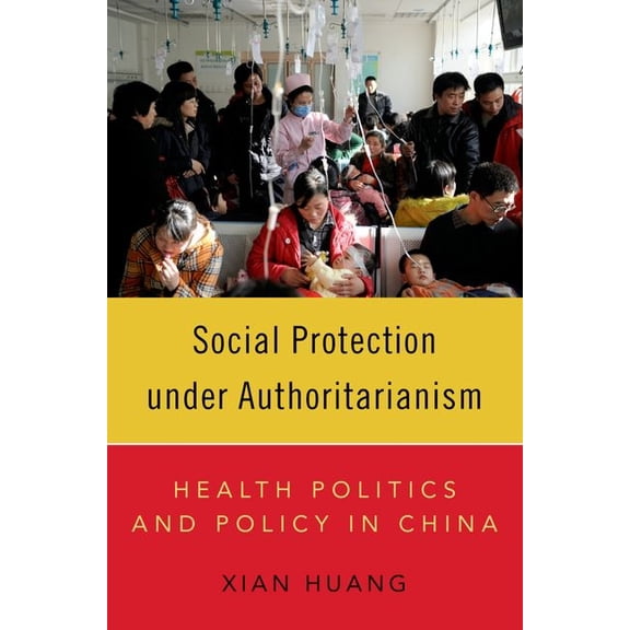 Social Protection Under Authoritarianism: Health Politics and Policy in China, (Paperback)