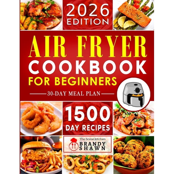Air Fryer Cookbook for Beginners: 1500 Day Easy to Make Recipes to Grill, Fry, Bake, and Roast Mouthwatering Meals, (Paperback)