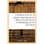 Catalogue de Livres Anciens, La Plupart Imprims Par Les Aldes Et Les Elzvirs: de la Bibliothque de M. (Paperback)