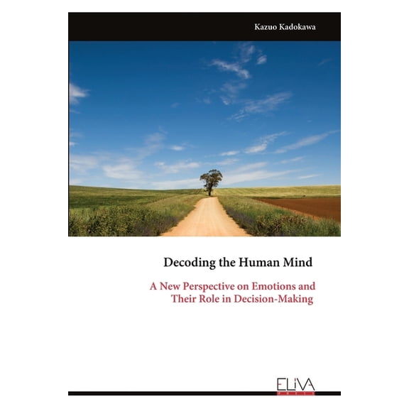 Decoding the Human Mind: A New Perspective on Emotions and Their Role in Decision-Making, (Paperback)