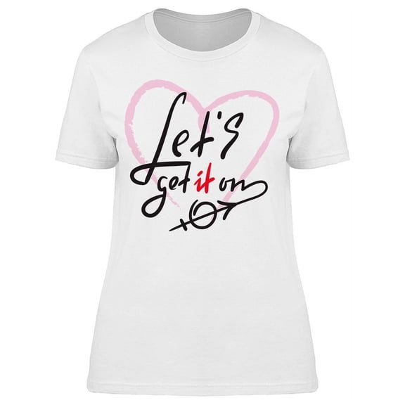 Lets Get It On Graphic T-Shirt Women -Image by Shutterstock, Female Small