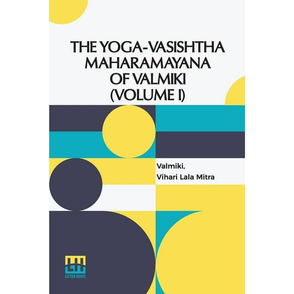 The Yoga-Vasishtha Maharamayana Of Valmiki (Volume I): Containing The Vairagya, Mumukshu, Prakaranas And The Utpatti Kha, (Paperback)