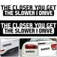thumbnail image 2 of Hloma Funny The Closer You Get The Slower I Drive Car Vehicle Body Decal Sticker Decor, 2 of 7