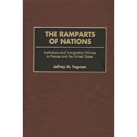 The Ramparts of Nations: Institutions and Immigration Policies in France and the United States, (Hardcover)