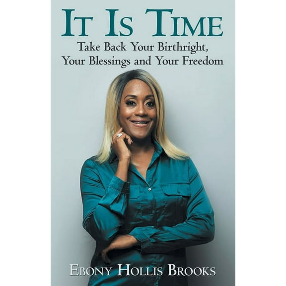 It Is Time : Take Back Your Birthright, Your Blessings and Your Freedom