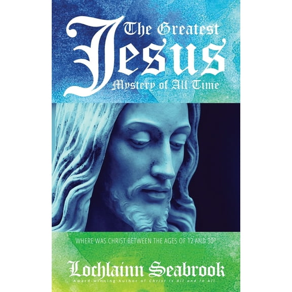 The Greatest Jesus Mystery of All Time: Where Was Christ Between the Ages of 12 and 30?, (Paperback)