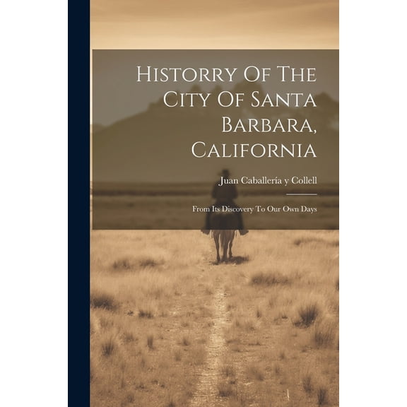 Historry Of The City Of Santa Barbara, California: From Its Discovery To Our Own Days (Paperback)