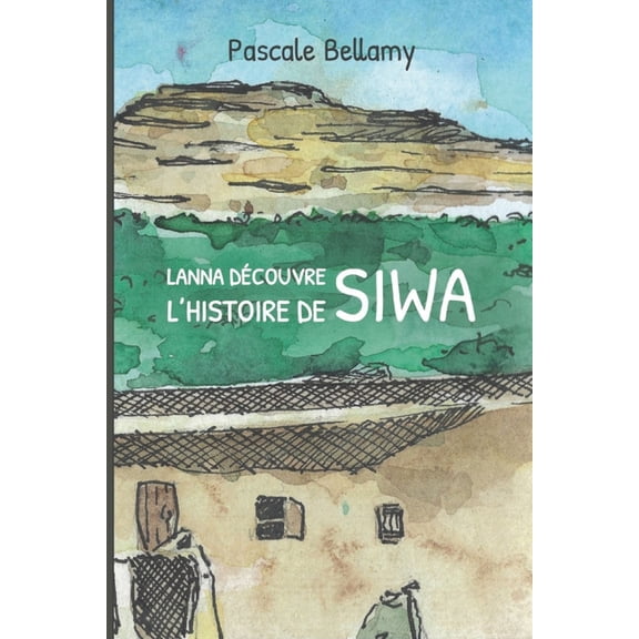 Les Aventures de Lanna Lanna dÃ©couvre l'histoire de Siwa: أنا في سيوة, Book 1, (Paperback)