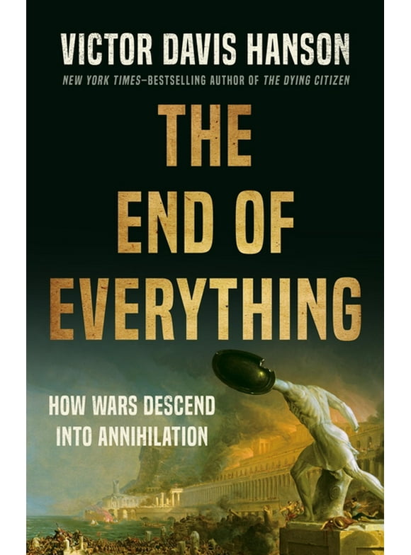 The End of Everything : How Wars Descend into Annihilation (Hardcover)