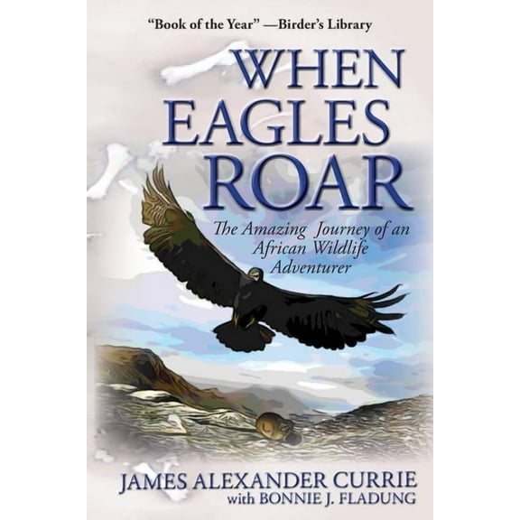 When Eagles Roar: The Amazing Journey of an African Wildlife Adventurer, (Paperback)