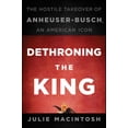 thumbnail image 1 of Pre-Owned Dethroning the King: The Hostile Takeover of Anheuser-Busch, an American Icon (Hardcover) 0470592702 9780470592700, 1 of 1