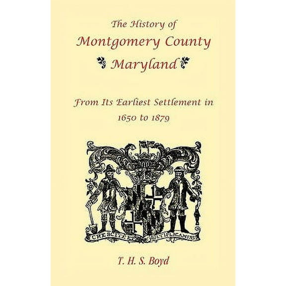 The History of Montgomery County, Maryland, from Its Earliest Settlement in 1650 to 1879