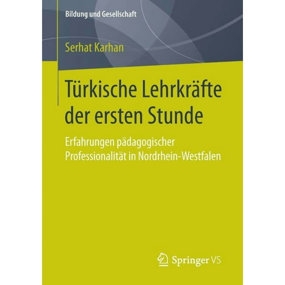 Bildung Und Gesellschaft TÃ¼rkische LehrkrÃ¤fte Der Ersten Stunde: Erfahrungen PÃ¤dagogischer ProfessionalitÃ¤t in Nordrhein-Westfalen, (Paperback)