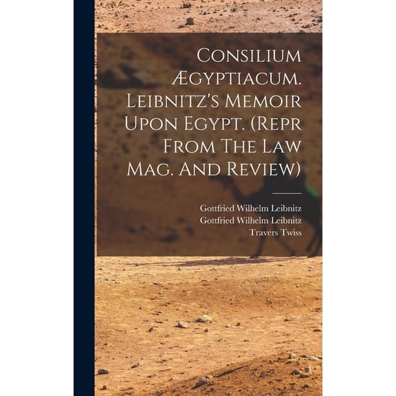 Consilium Ãgyptiacum. Leibnitz's Memoir Upon Egypt. (repr From The Law Mag. And Review), (Hardcover)