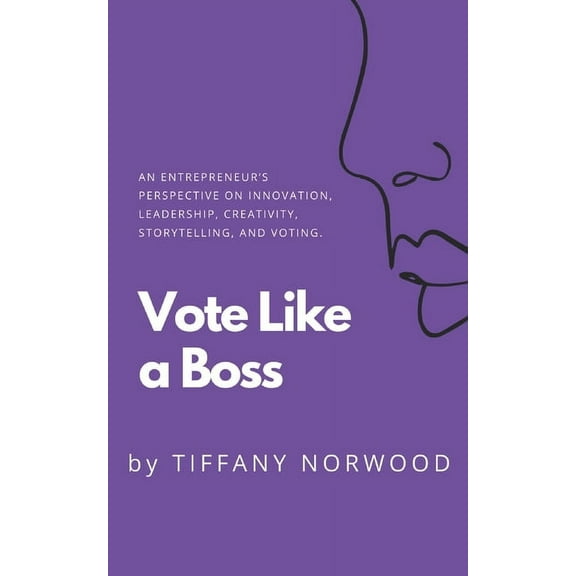 Vote Like a Boss: An Entrepreneur's Perspective on Innovation, Leadership, Creativity, Storytelling, and Voting., (Paperback)