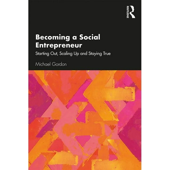 Becoming a Social Entrepreneur: Starting Out, Scaling Up and Staying True, (Paperback)