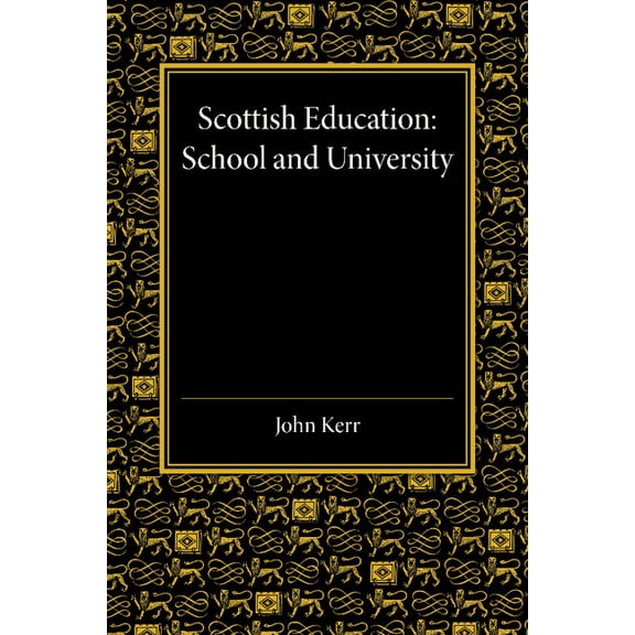 Scottish Education: School and University - From Early Times to 1908 with an Addendum 1908 1913, (Paperback)