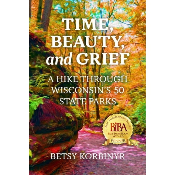 Time, Beauty, and Grief: A Hike through Wisconsin's 50 State Parks, (Paperback)