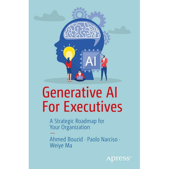 Generative AI for Executives: A Strategic Roadmap for Your Organization, (Paperback)