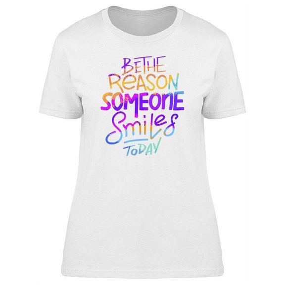 Art Be The Reason Someone Smile T-Shirt Women -Image by Shutterstock, Female x-Large
