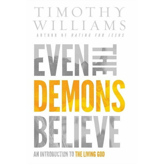 Even the Demons Believe: An Introduction to the Living God, (Hardcover)