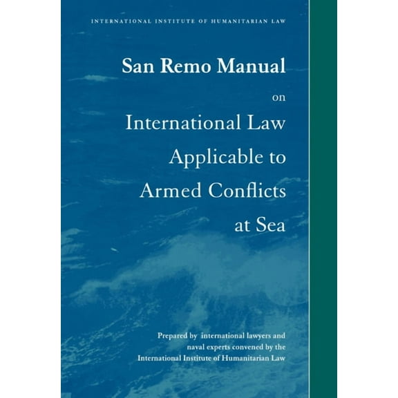 San Remo Manual on International Law Applicable to Armed Conflicts at Sea: International Institute of Humanitarian Law, (Paperback)