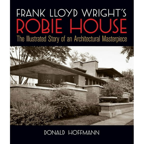 Dover Architecture Frank Lloyd Wright's Robie House: The Illustrated Story of an Architectural Masterpiece, (Paperback)